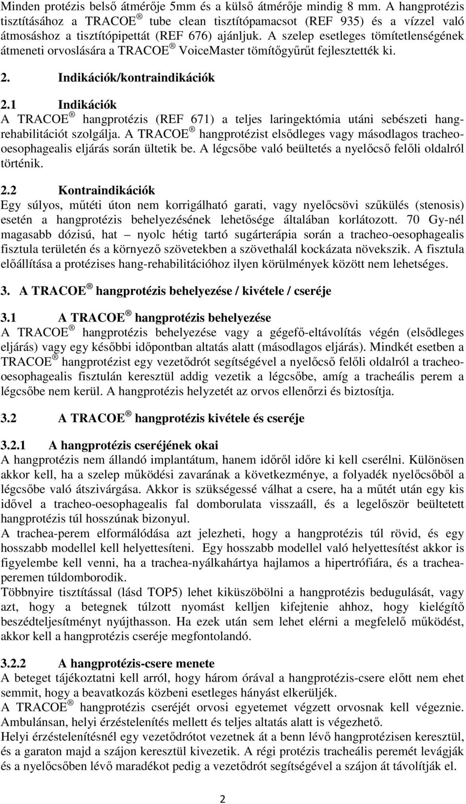 A szelep esetleges tömítetlenségének átmeneti orvoslására a TRACOE VoiceMaster tömítőgyűrűt fejlesztették ki. 2. Indikációk/kontraindikációk 2.