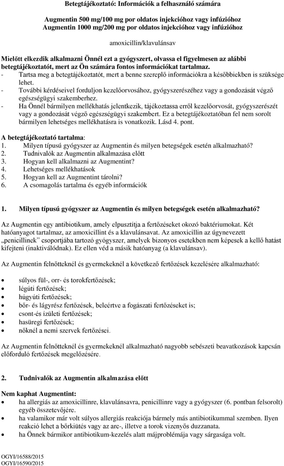 - További kérdéseivel forduljon kezelőorvosához, gyógyszerészéhez vagy a gondozását végző egészségügyi szakemberhez.