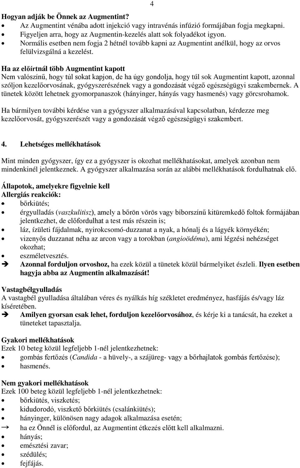 4 Ha az előírtnál több Augmentint kapott Nem valószínű, hogy túl sokat kapjon, de ha úgy gondolja, hogy túl sok Augmentint kapott, azonnal szóljon kezelőorvosának, gyógyszerészének vagy a gondozását