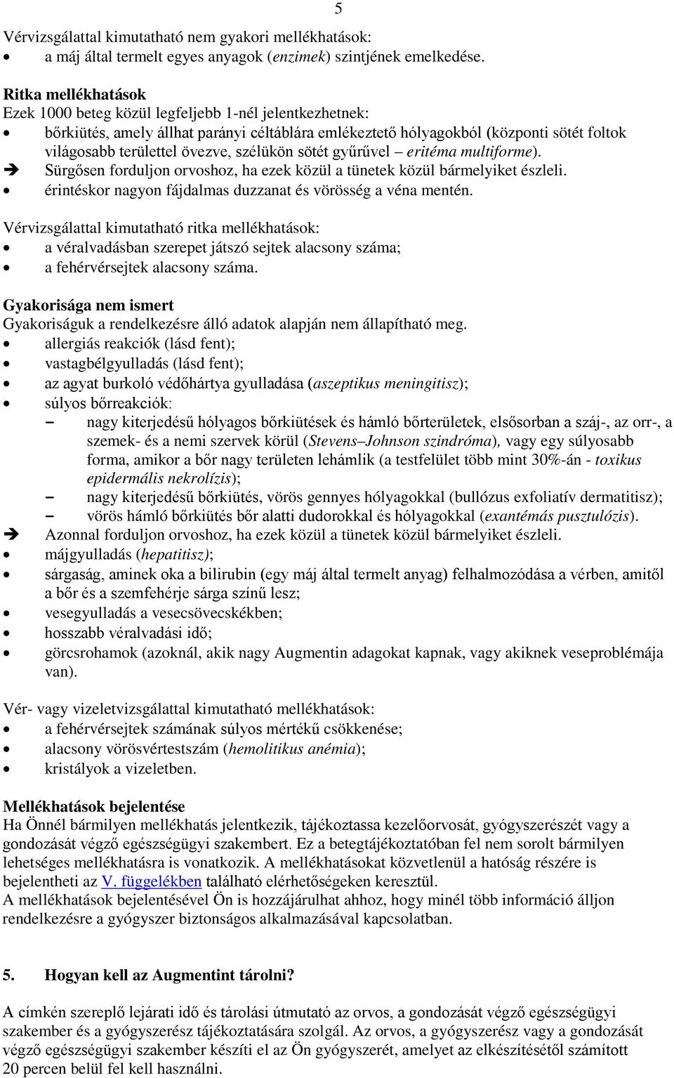 szélükön sötét gyűrűvel eritéma multiforme). Sürgősen forduljon orvoshoz, ha ezek közül a tünetek közül bármelyiket észleli. érintéskor nagyon fájdalmas duzzanat és vörösség a véna mentén.