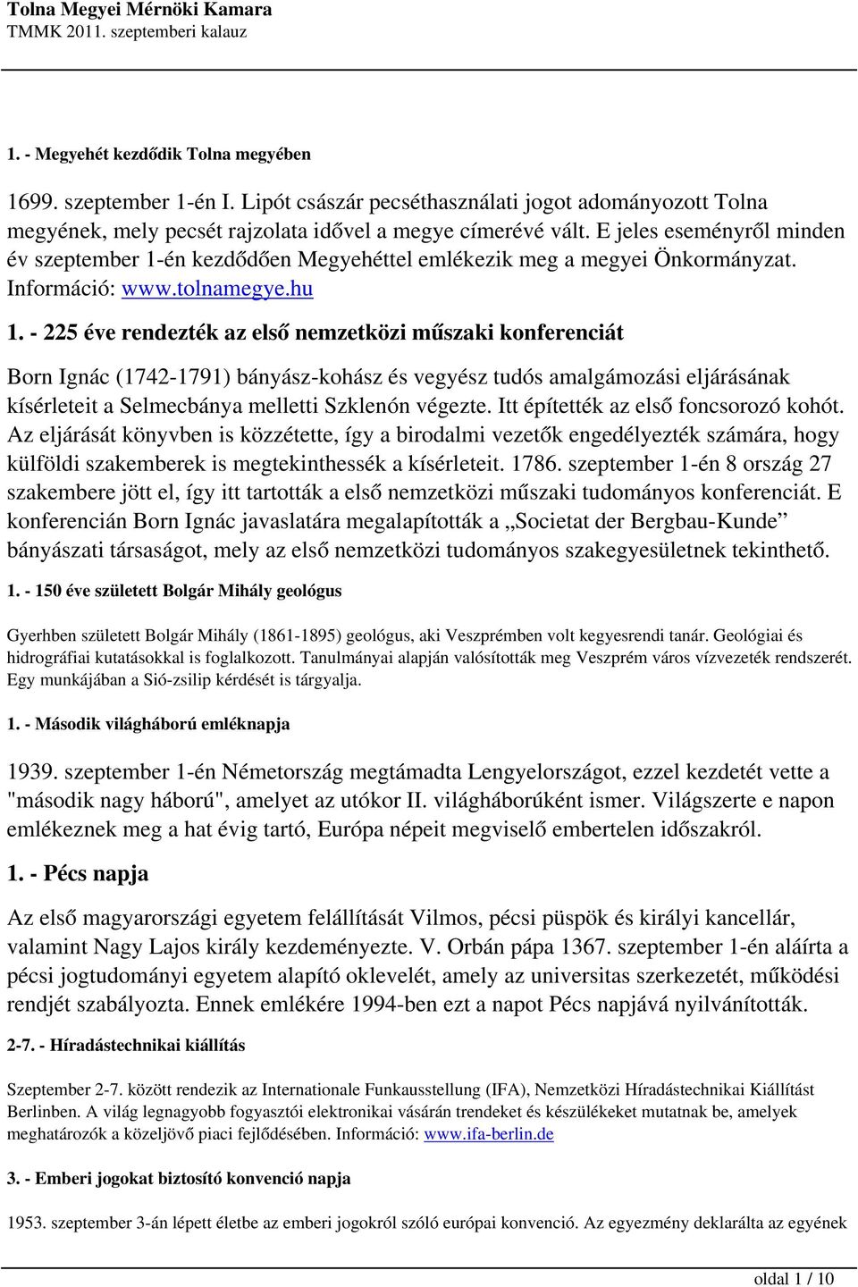 - 225 éve rendezték az első nemzetközi műszaki konferenciát Born Ignác (1742-1791) bányász-kohász és vegyész tudós amalgámozási eljárásának kísérleteit a Selmecbánya melletti Szklenón végezte.