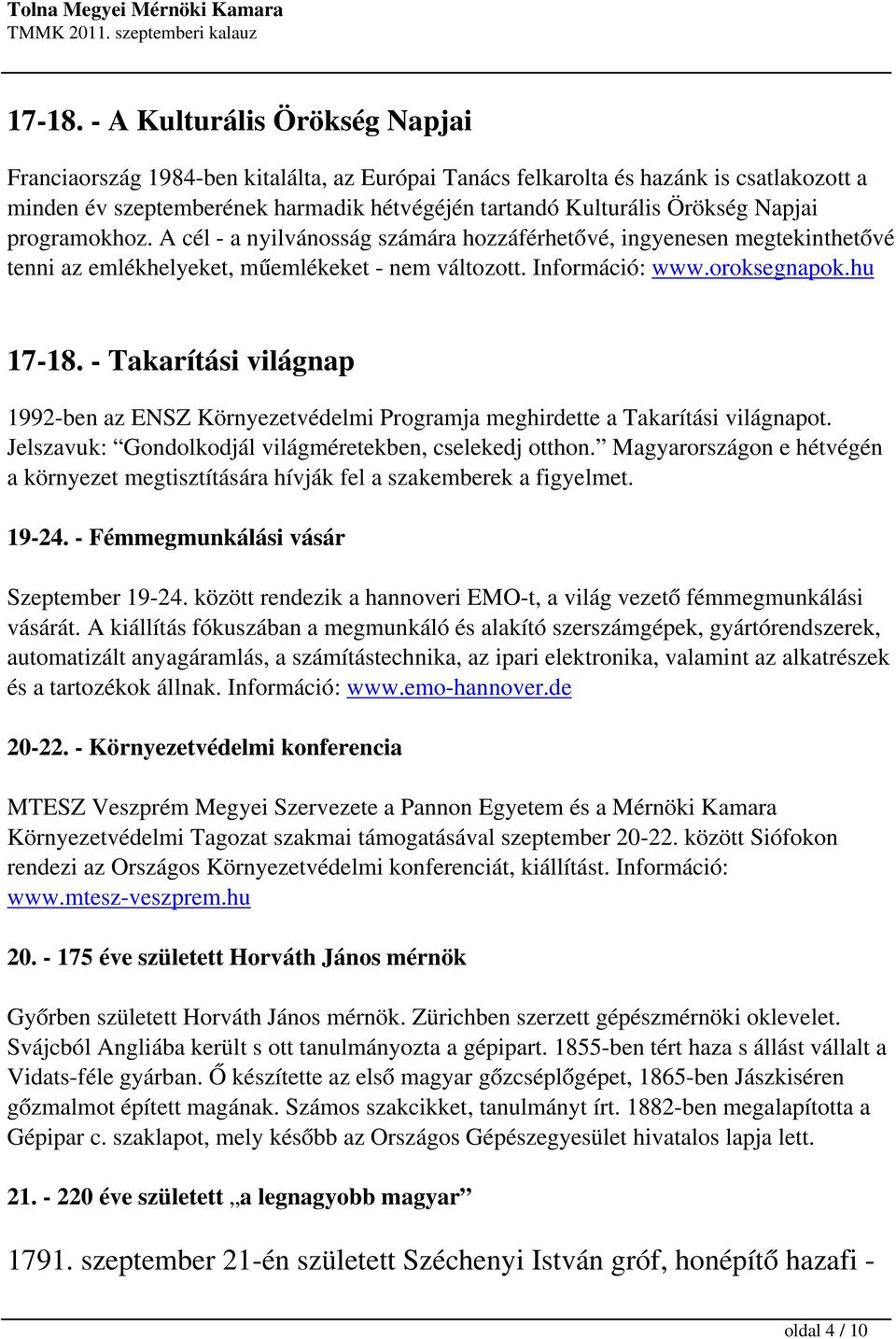 Napjai programokhoz. A cél - a nyilvánosság számára hozzáférhetővé, ingyenesen megtekinthetővé tenni az emlékhelyeket, műemlékeket - nem változott. Információ: www.oroksegnapok.