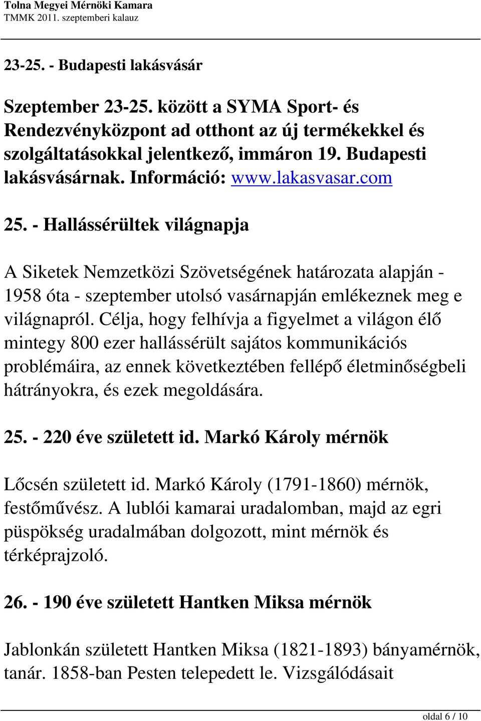 Célja, hogy felhívja a figyelmet a világon élő mintegy 800 ezer hallássérült sajátos kommunikációs problémáira, az ennek következtében fellépő életminőségbeli hátrányokra, és ezek megoldására. 25.