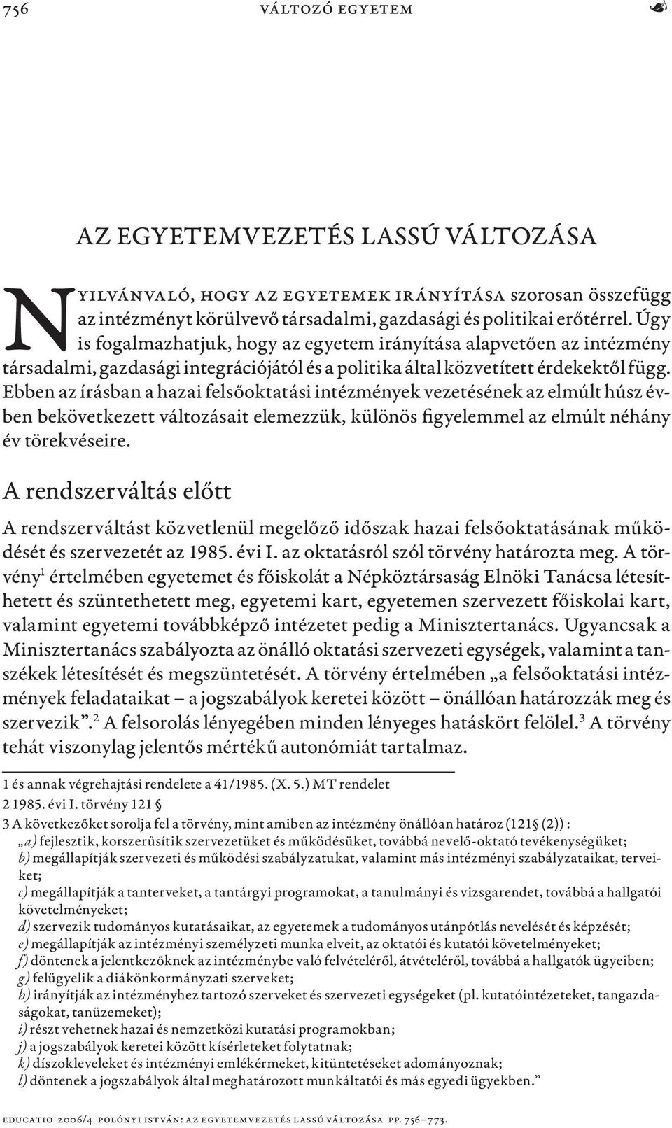 Ebben az írásban a hazai felsőoktatási intézmények vezetésének az elmúlt húsz évben bekövetkezett változásait elemezzük, különös figyelemmel az elmúlt néhány év törekvéseire.