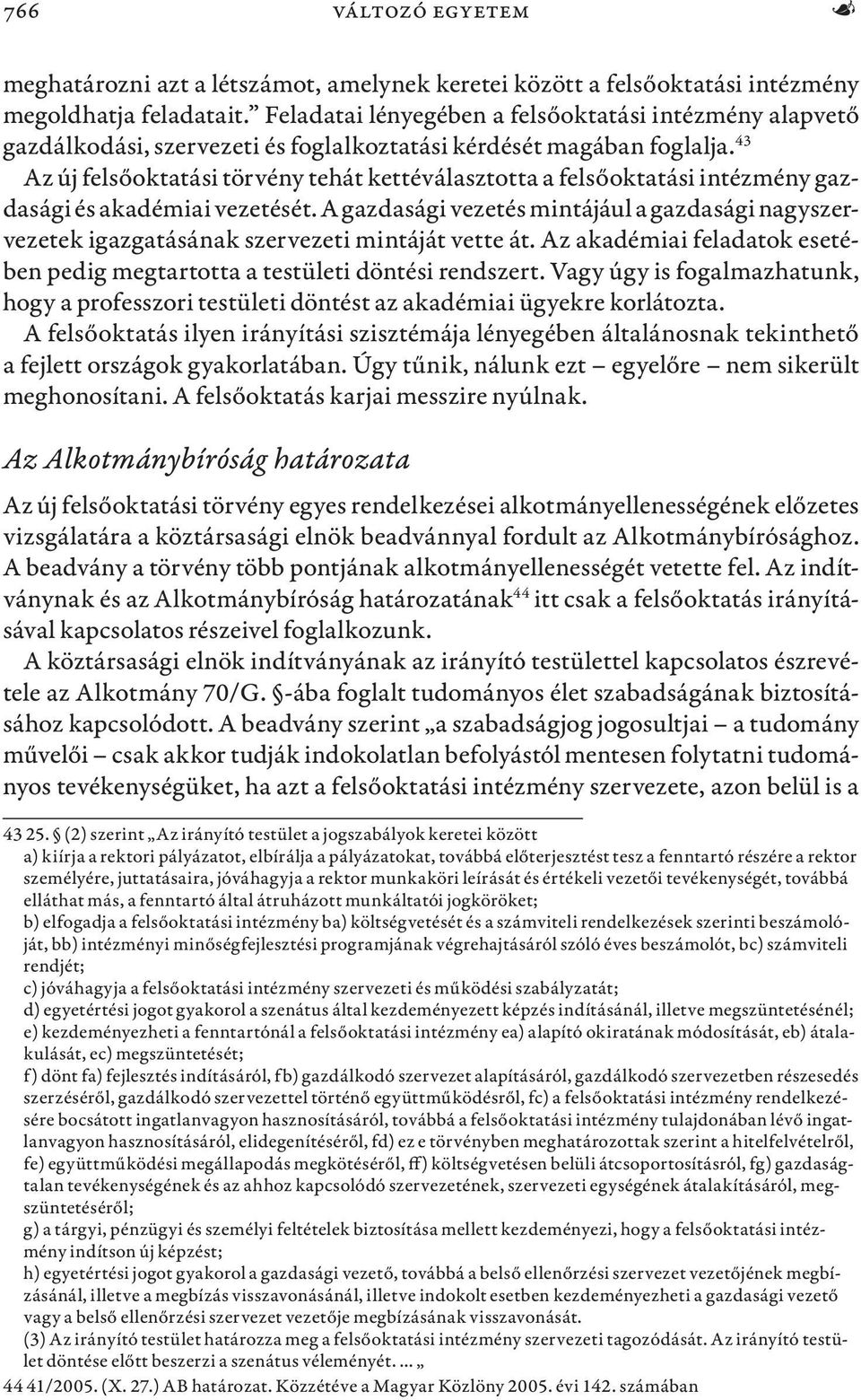 43 Az új felsőoktatási törvény tehát kettéválasztotta a felsőoktatási intézmény gazdasági és akadémiai vezetését.