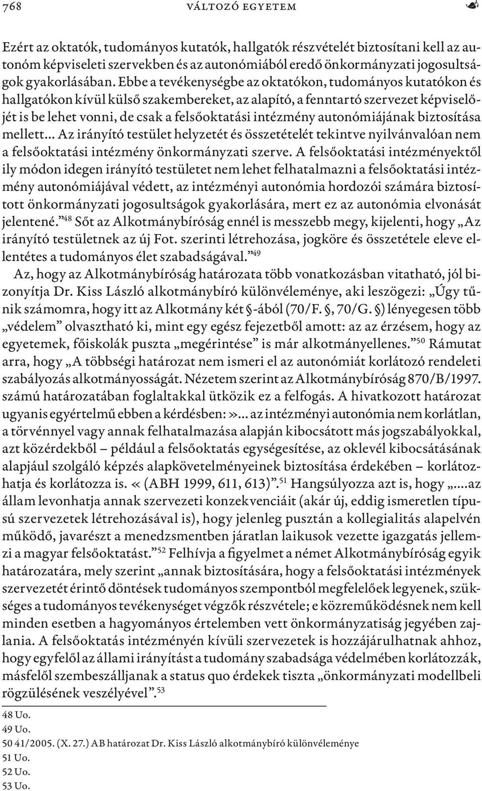 autonómiájának biztosítása mellett Az irányító testület helyzetét és összetételét tekintve nyilvánvalóan nem a felsőoktatási intézmény önkormányzati szerve.