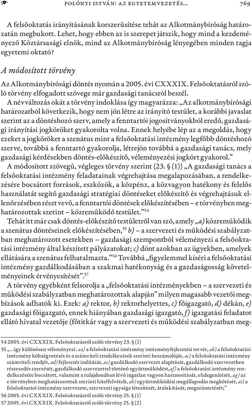 A módosított törvény Az Alkotmánybírósági döntés nyomán a 2005. évi CXXXIX. Felsőoktatásról szóló törvény elfogadott szövege már gazdasági tanácsról beszél.