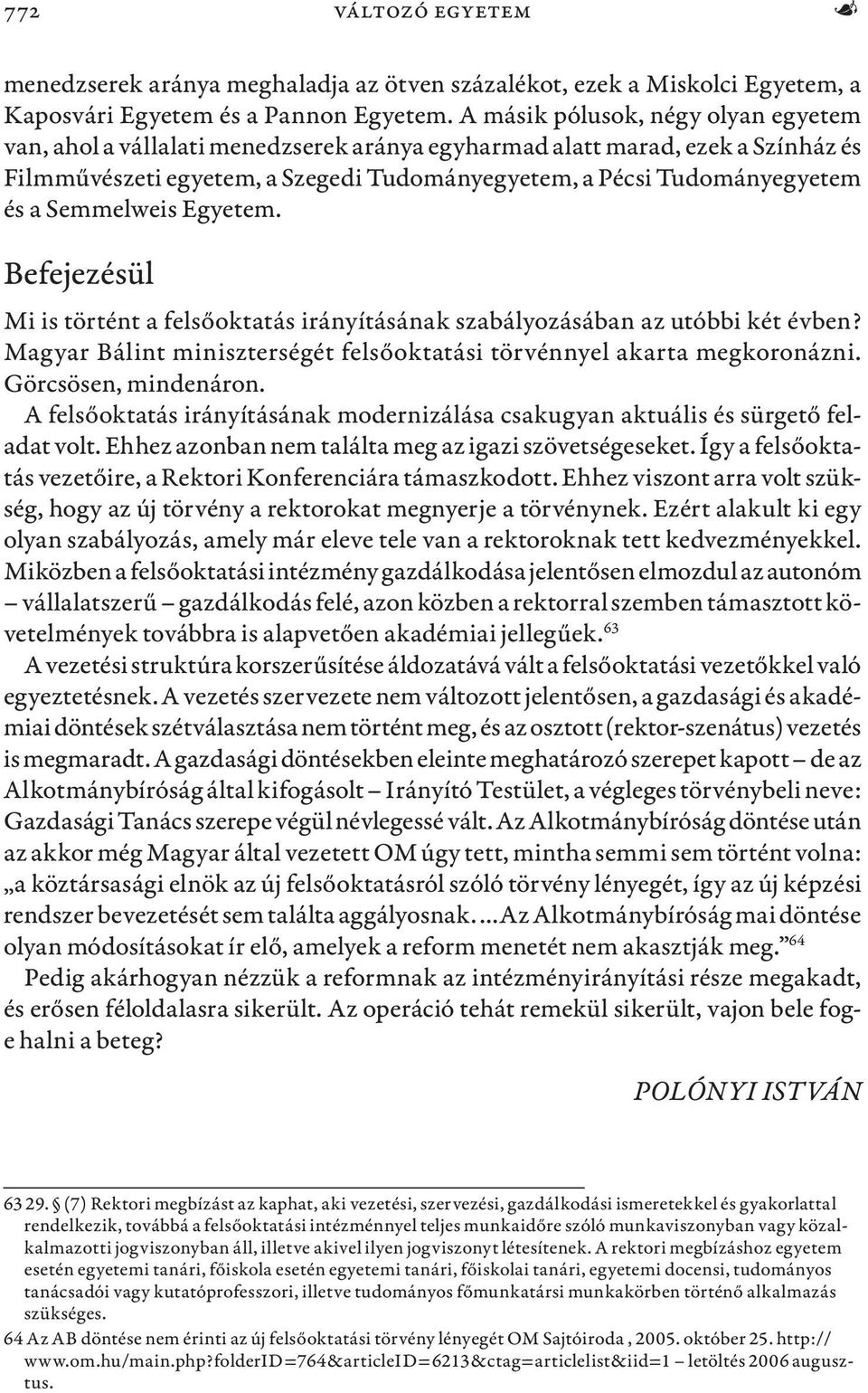 Semmelweis Egyetem. Befejezésül Mi is történt a felsőoktatás irányításának szabályozásában az utóbbi két évben? Magyar Bálint miniszterségét felsőoktatási törvénnyel akarta megkoronázni.