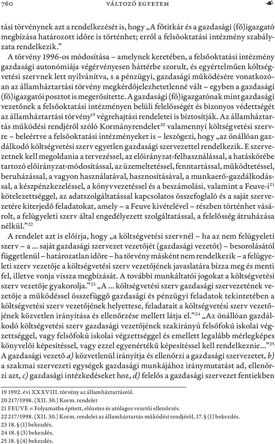 A törvény 1996-os módosítása amelynek keretében, a felsőoktatási intézmény gazdasági autonómiája végérvényesen háttérbe szorult, és egyértelműen költségvetési szervnek lett nyilvánítva, s a pénzügyi,