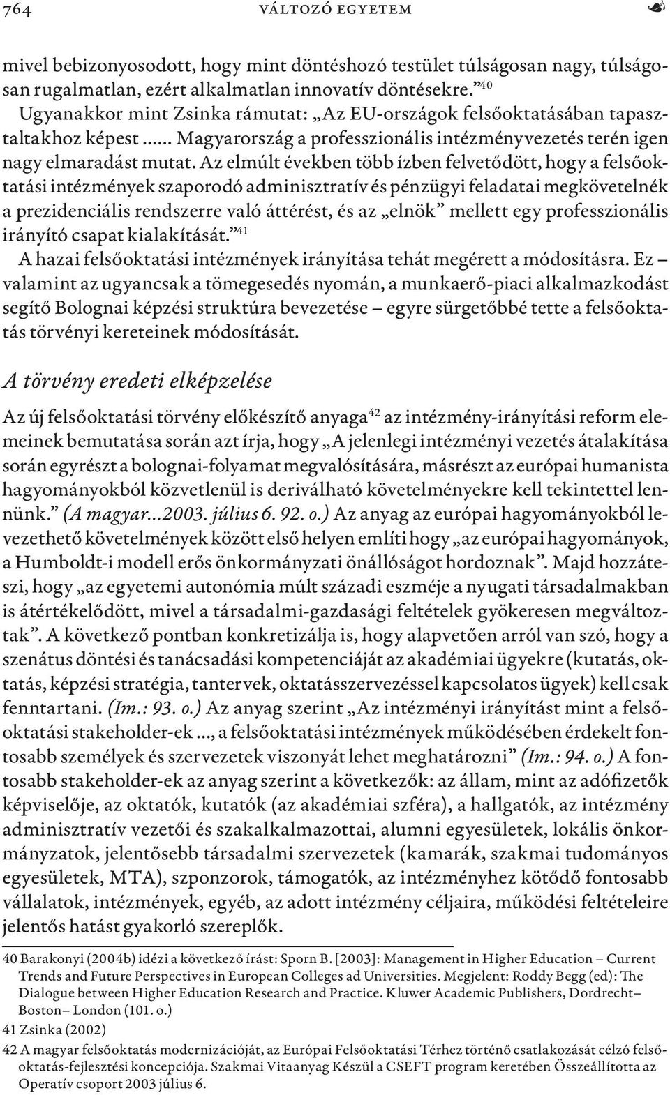 Az elmúlt években több ízben felvetődött, hogy a felsőoktatási intézmények szaporodó adminisztratív és pénzügyi feladatai megkövetelnék a prezidenciális rendszerre való áttérést, és az elnök mellett