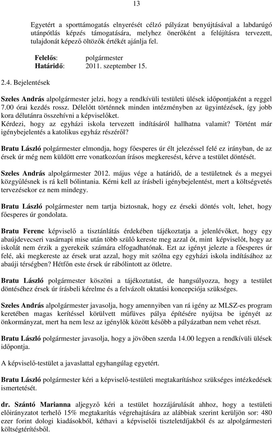 ajánlja fel. Felelős: polgármester Határidő: 2011. szeptember 15. Szeles András alpolgármester jelzi, hogy a rendkívüli testületi ülések időpontjaként a reggel 7.00 órai kezdés rossz.