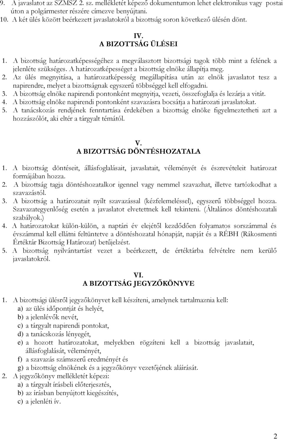 A bizottság határozatképességéhez a megválasztott bizottsági tagok több mint a felének a jelenléte szükséges. A határozatképességet a bizottság elnöke állapítja meg. 2.