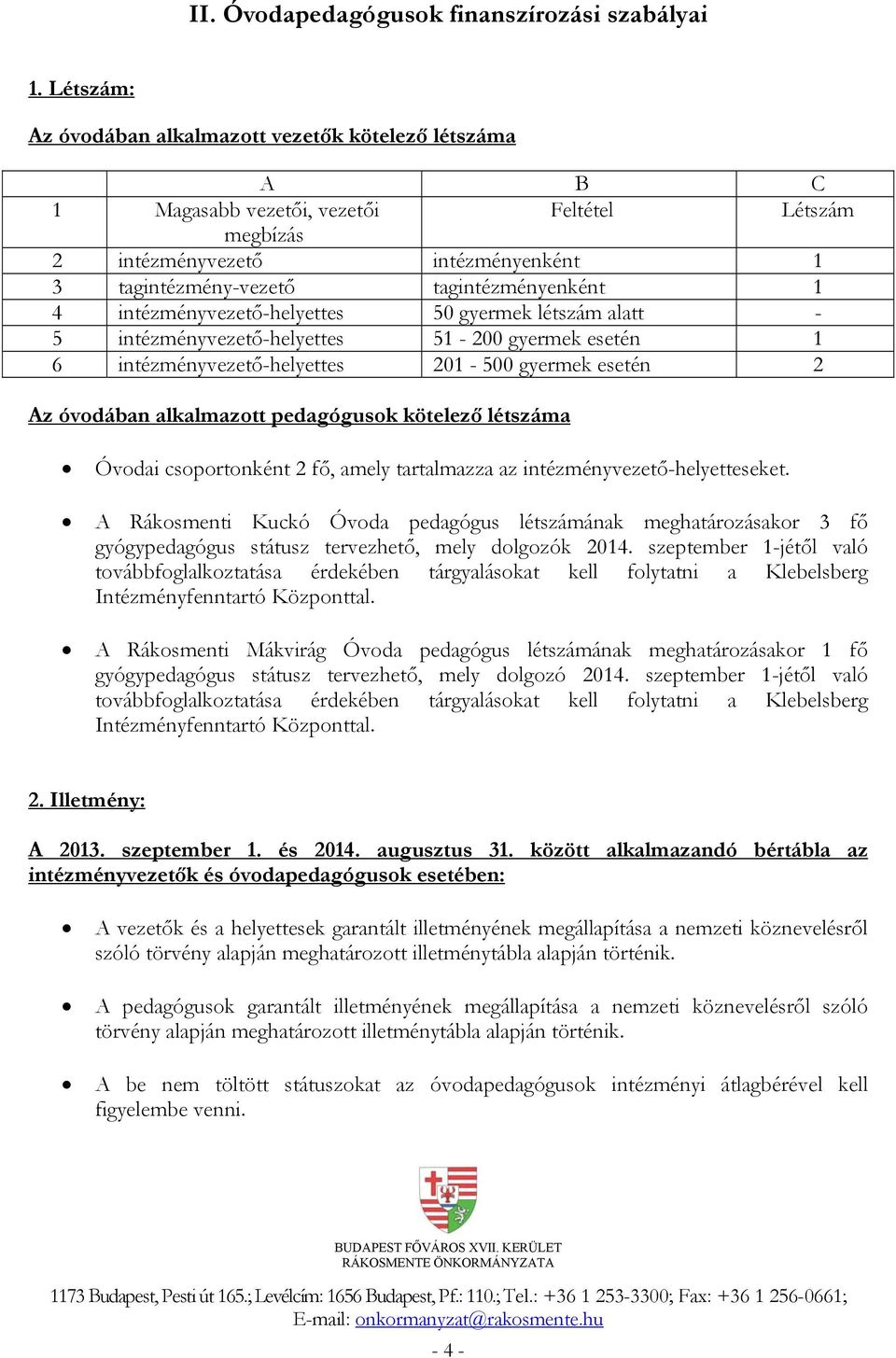 intézményvezető-helyettes 50 gyermek létszám alatt - 5 intézményvezető-helyettes 51-200 gyermek esetén 1 6 intézményvezető-helyettes 201-500 gyermek esetén 2 Az óvodában alkalmazott pedagógusok