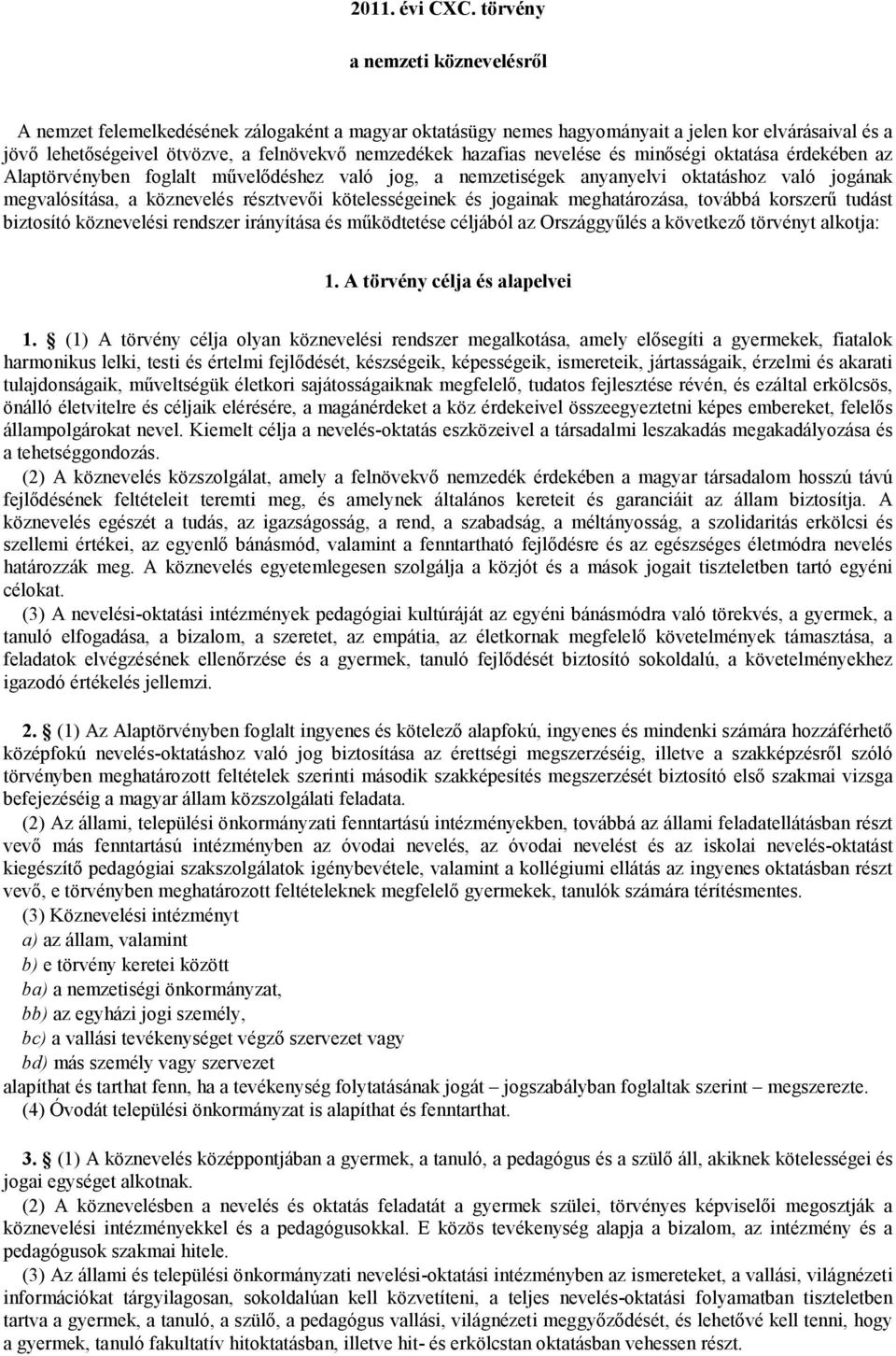 nevelése és minőségi oktatása érdekében az Alaptörvényben foglalt művelődéshez való jog, a nemzetiségek anyanyelvi oktatáshoz való jogának megvalósítása, a köznevelés résztvevői kötelességeinek és