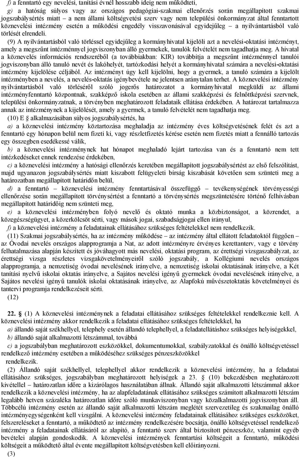 (9) A nyilvántartásból való törléssel egyidejűleg a kormányhivatal kijelöli azt a nevelési-oktatási intézményt, amely a megszűnt intézménnyel jogviszonyban álló gyermekek, tanulók felvételét nem