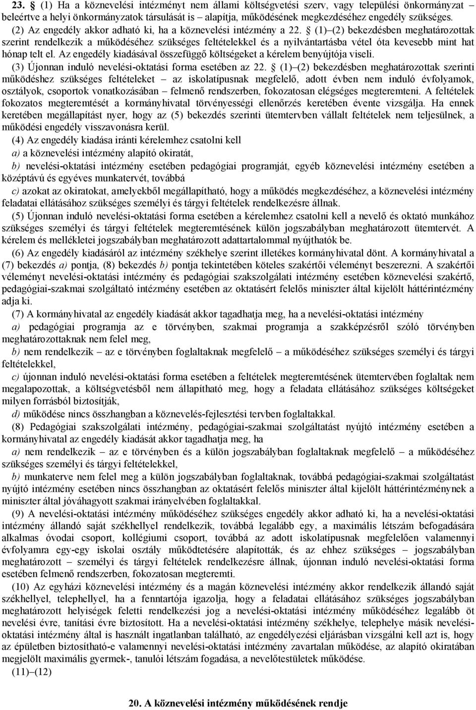 (1) (2) bekezdésben meghatározottak szerint rendelkezik a működéséhez szükséges feltételekkel és a nyilvántartásba vétel óta kevesebb mint hat hónap telt el.