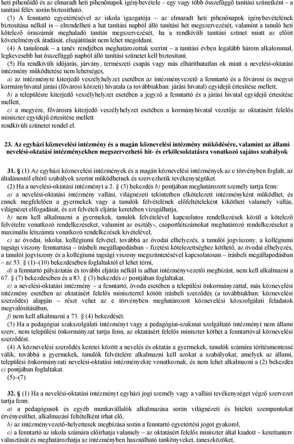 tanuló heti kötelező óraszámát meghaladó tanítás megszervezését, ha a rendkívüli tanítási szünet miatt az előírt követelmények átadását, elsajátítását nem lehet megoldani.