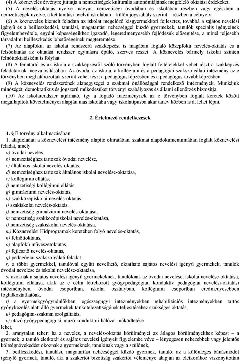 (6) A köznevelés kiemelt feladata az iskolát megelőző kisgyermekkori fejlesztés, továbbá a sajátos nevelési igényű és a beilleszkedési, tanulási, magatartási nehézséggel küzdő gyermekek, tanulók