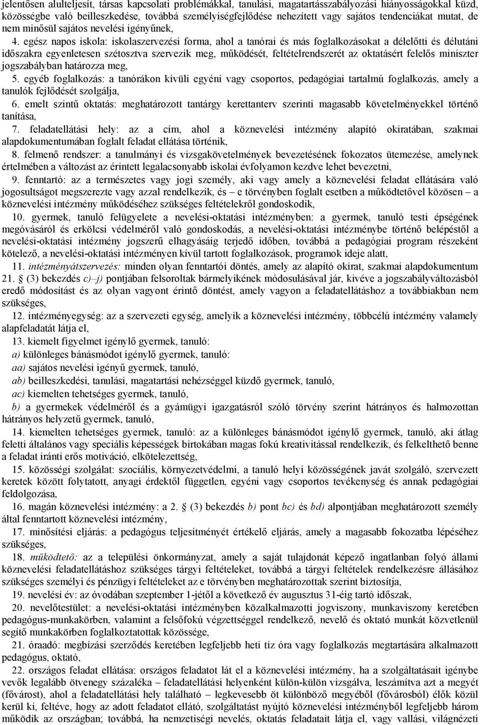 egész napos iskola: iskolaszervezési forma, ahol a tanórai és más foglalkozásokat a délelőtti és délutáni időszakra egyenletesen szétosztva szervezik meg, működését, feltételrendszerét az oktatásért