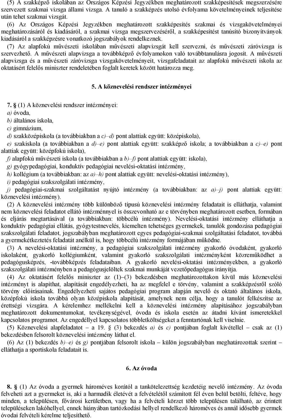 (6) Az Országos Képzési Jegyzékben meghatározott szakképesítés szakmai és vizsgakövetelményei meghatározásáról és kiadásáról, a szakmai vizsga megszervezéséről, a szakképesítést tanúsító