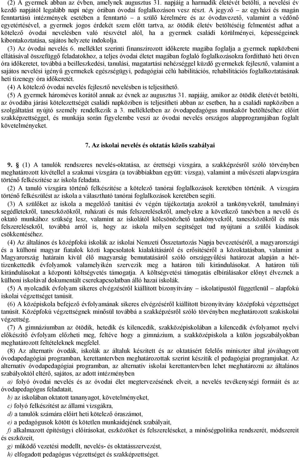 életév betöltéséig felmentést adhat a kötelező óvodai nevelésben való részvétel alól, ha a gyermek családi körülményei, képességeinek kibontakoztatása, sajátos helyzete indokolja.