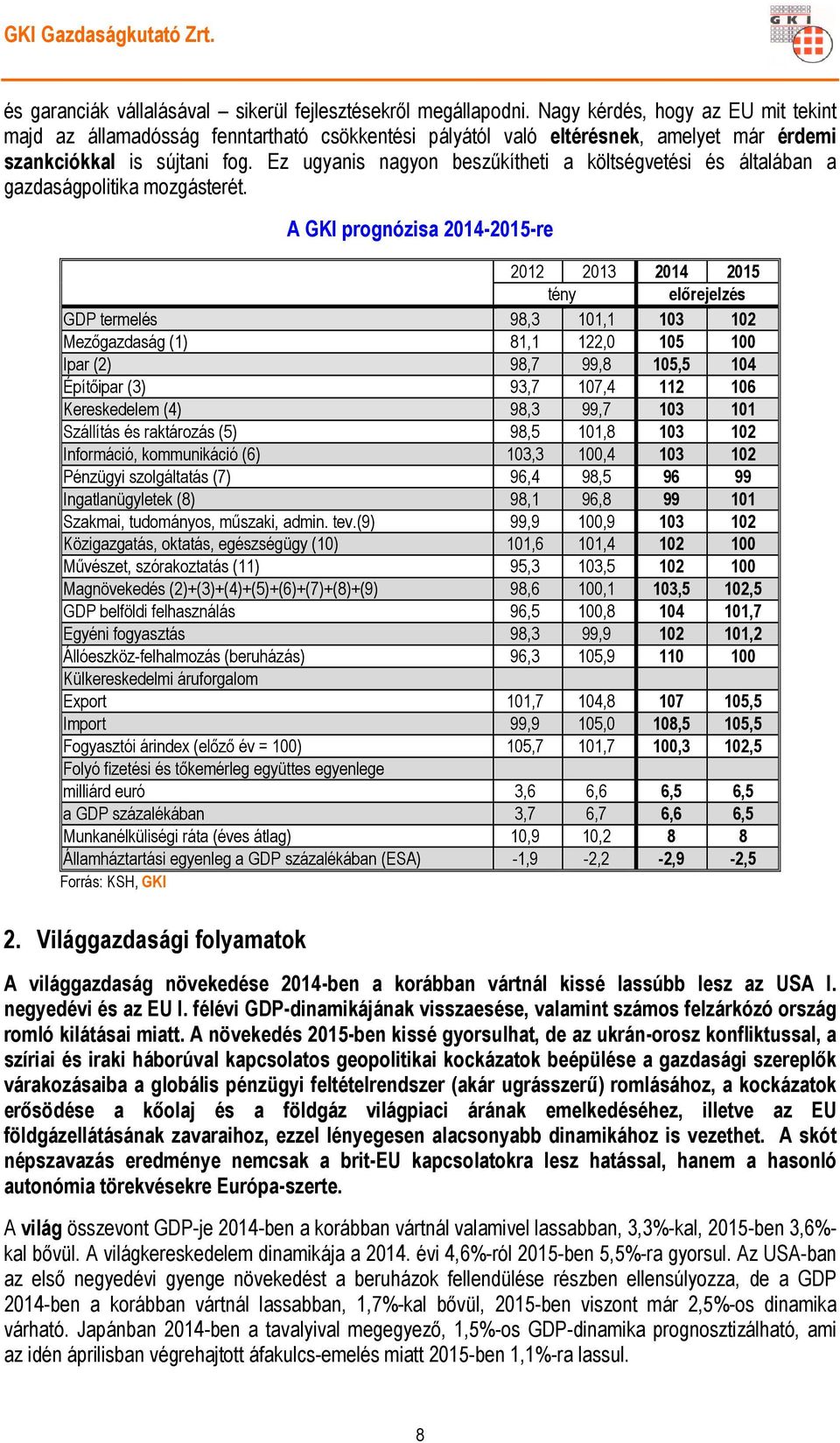 Ez ugyanis nagyon beszűkítheti a költségvetési és általában a gazdaságpolitika mozgásterét.