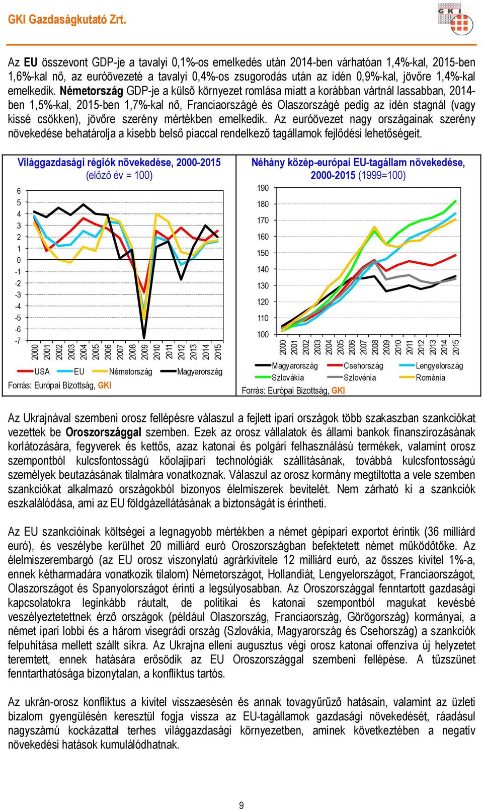 jövőre szerény mértékben emelkedik. Az euróövezet nagy országainak szerény növekedése behatárolja a kisebb belső piaccal rendelkező tagállamok fejlődési lehetőségeit.