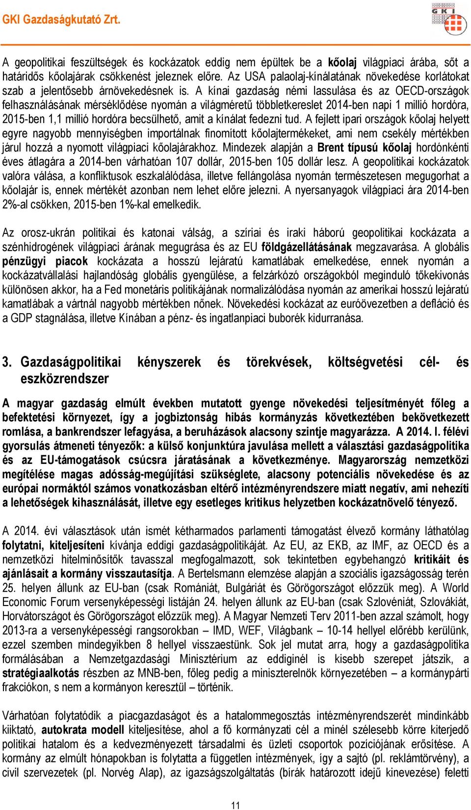 A kínai gazdaság némi lassulása és az OECD-országok felhasználásának mérséklődése nyomán a világméretű többletkereslet 2014-ben napi 1 millió hordóra, 2015-ben 1,1 millió hordóra becsülhető, amit a