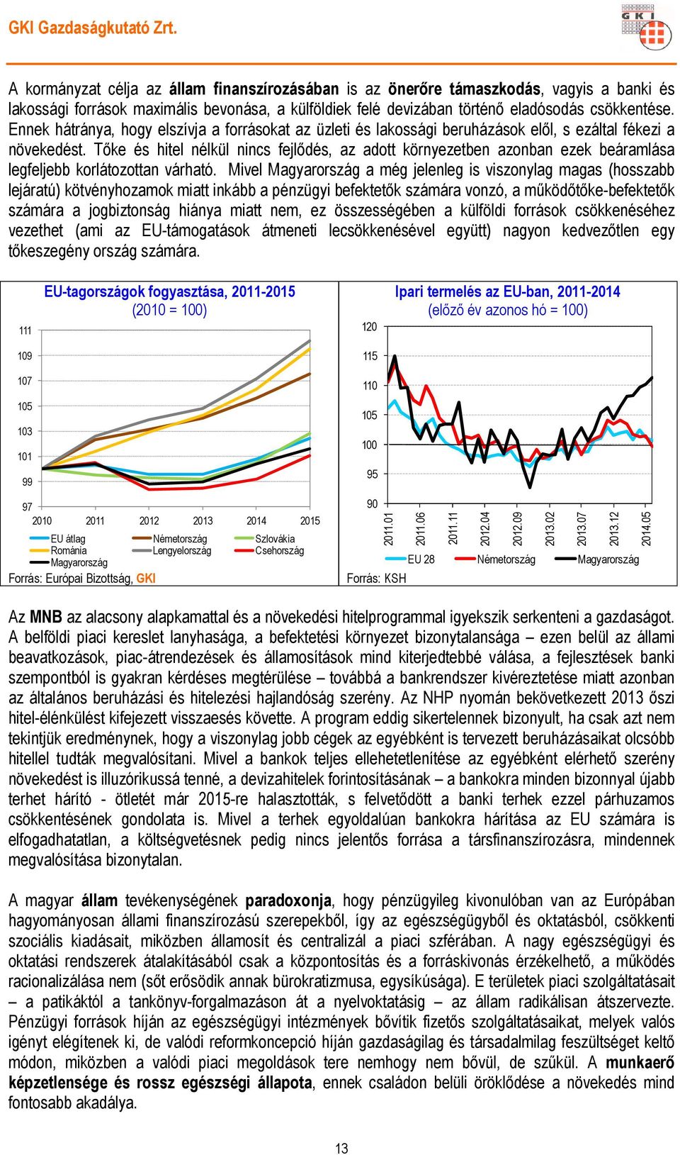 Tőke és hitel nélkül nincs fejlődés, az adott környezetben azonban ezek beáramlása legfeljebb korlátozottan várható.