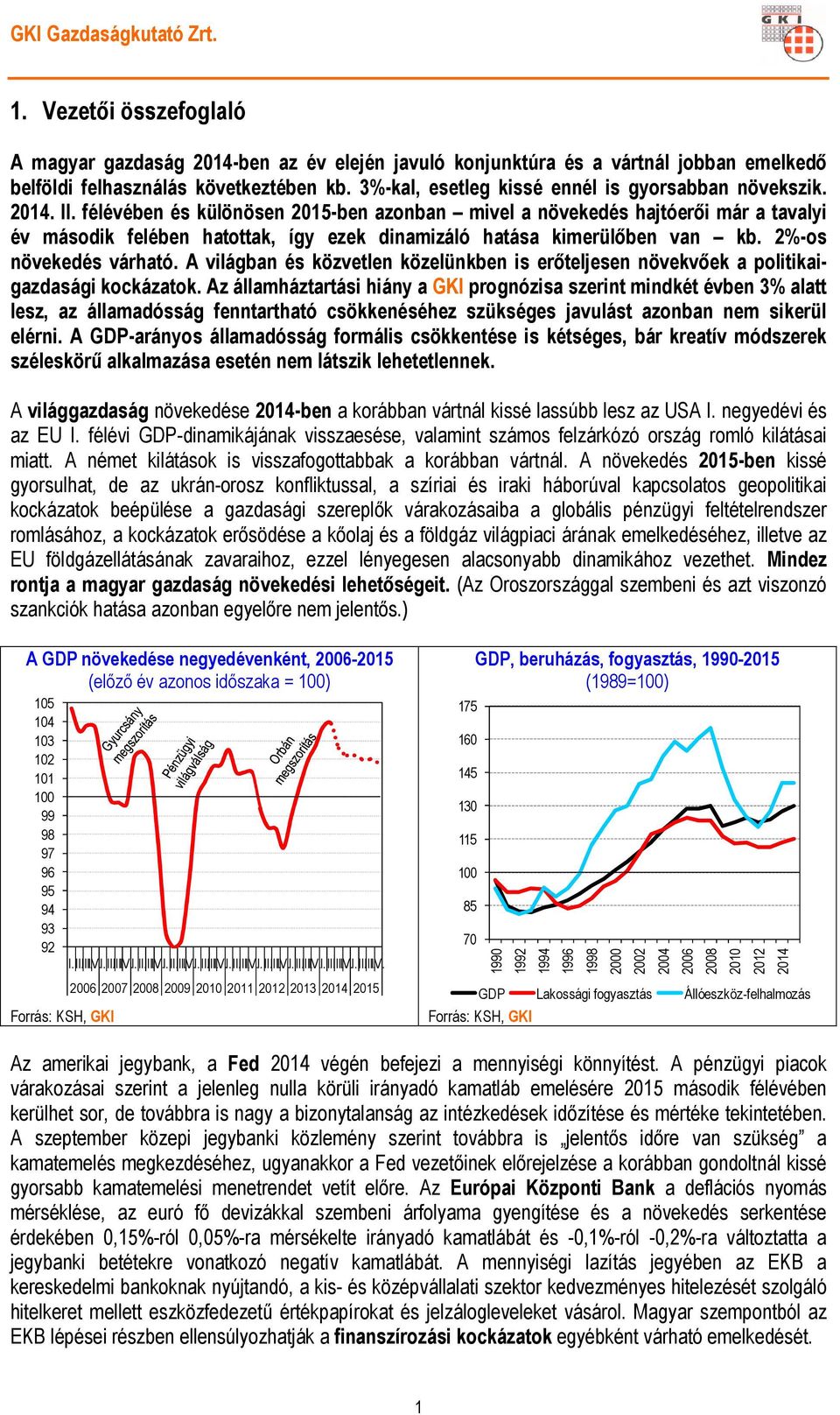 félévében és különösen 2015-ben azonban mivel a növekedés hajtóerői már a tavalyi év második felében hatottak, így ezek dinamizáló hatása kimerülőben van kb. 2%-os növekedés várható.