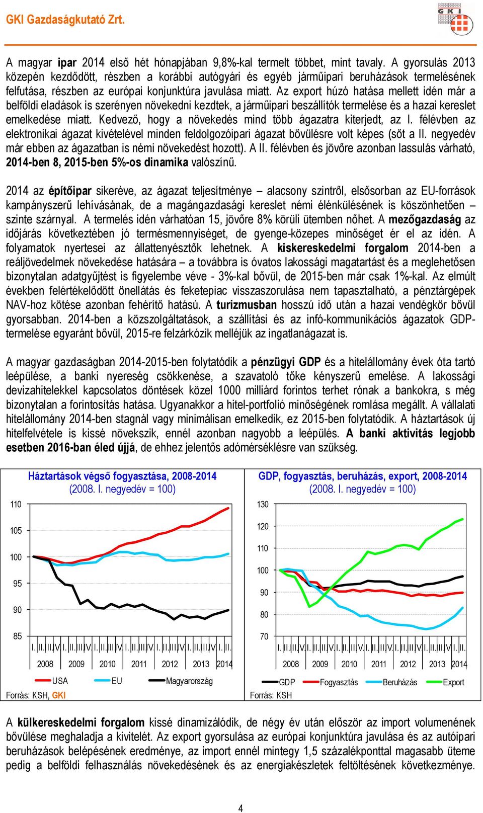 Az export húzó hatása mellett idén már a belföldi eladások is szerényen növekedni kezdtek, a járműipari beszállítók termelése és a hazai kereslet emelkedése miatt.