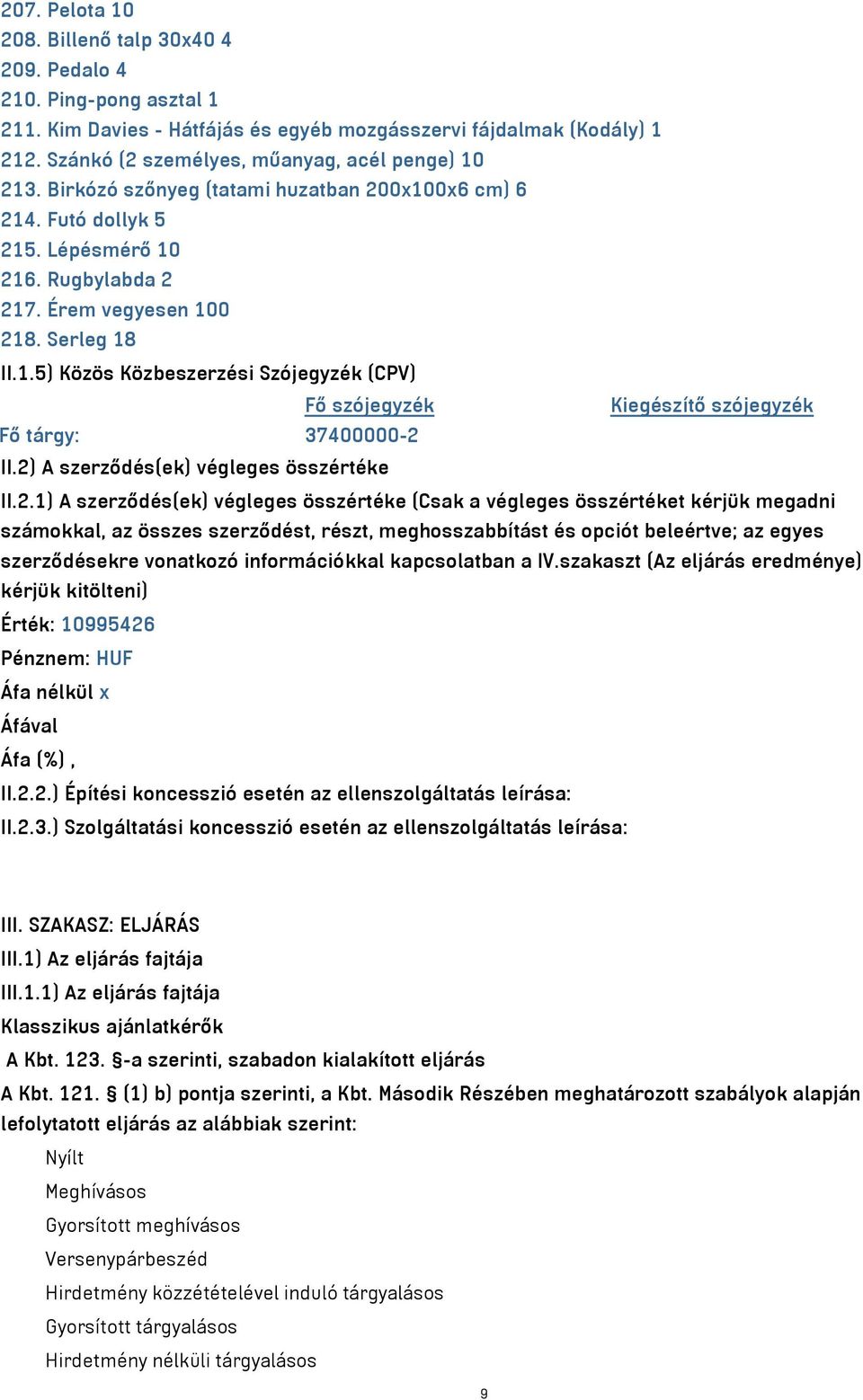 2) A szerződés(ek) végleges összértéke II.2.1) A szerződés(ek) végleges összértéke (Csak a végleges összértéket kérjük megadni számokkal, az összes szerződést, részt, meghosszabbítást és opciót