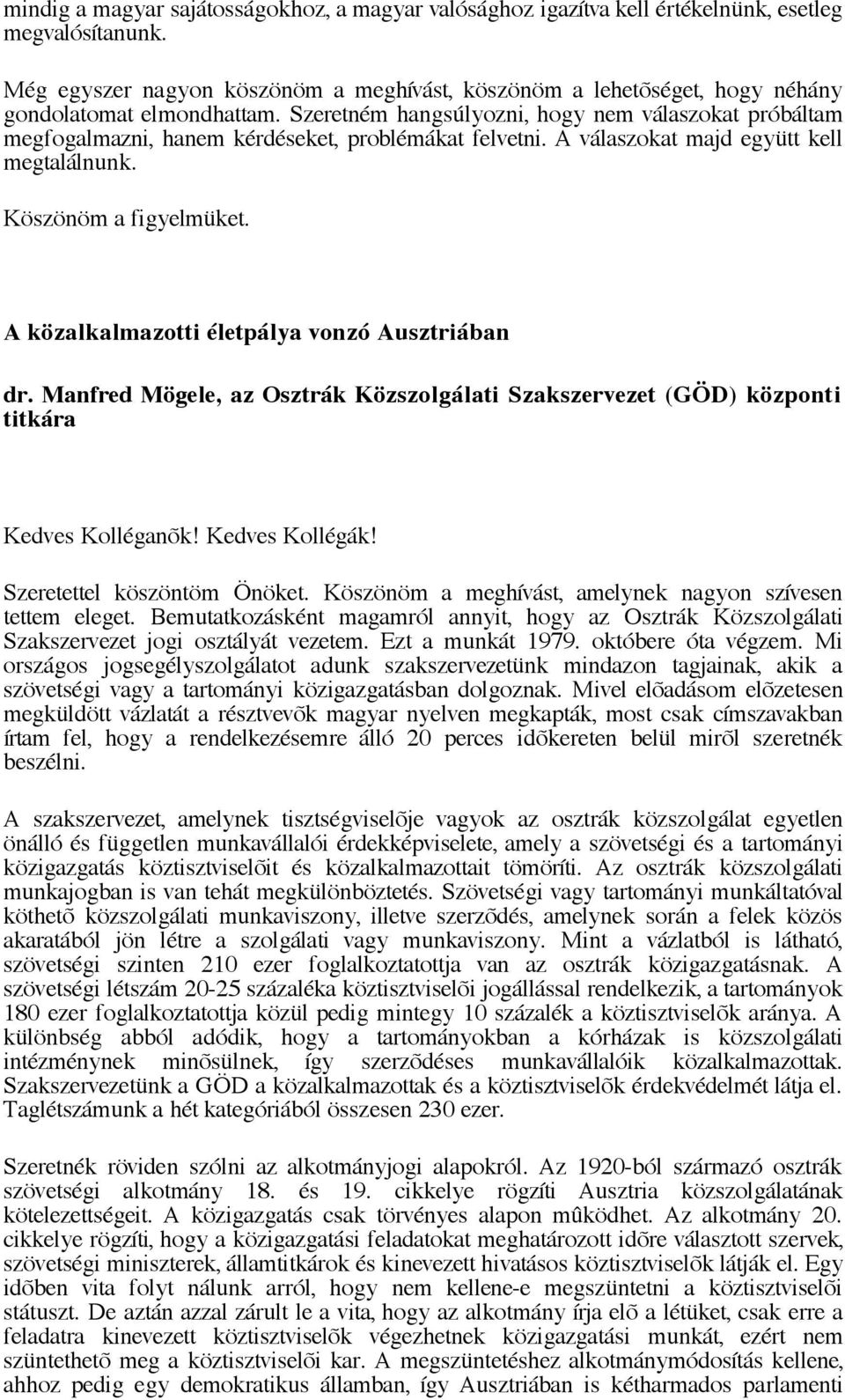 Szeretném hangsúlyozni, hogy nem válaszokat próbáltam megfogalmazni, hanem kérdéseket, problémákat felvetni. A válaszokat majd együtt kell megtalálnunk. Köszönöm a figyelmüket.