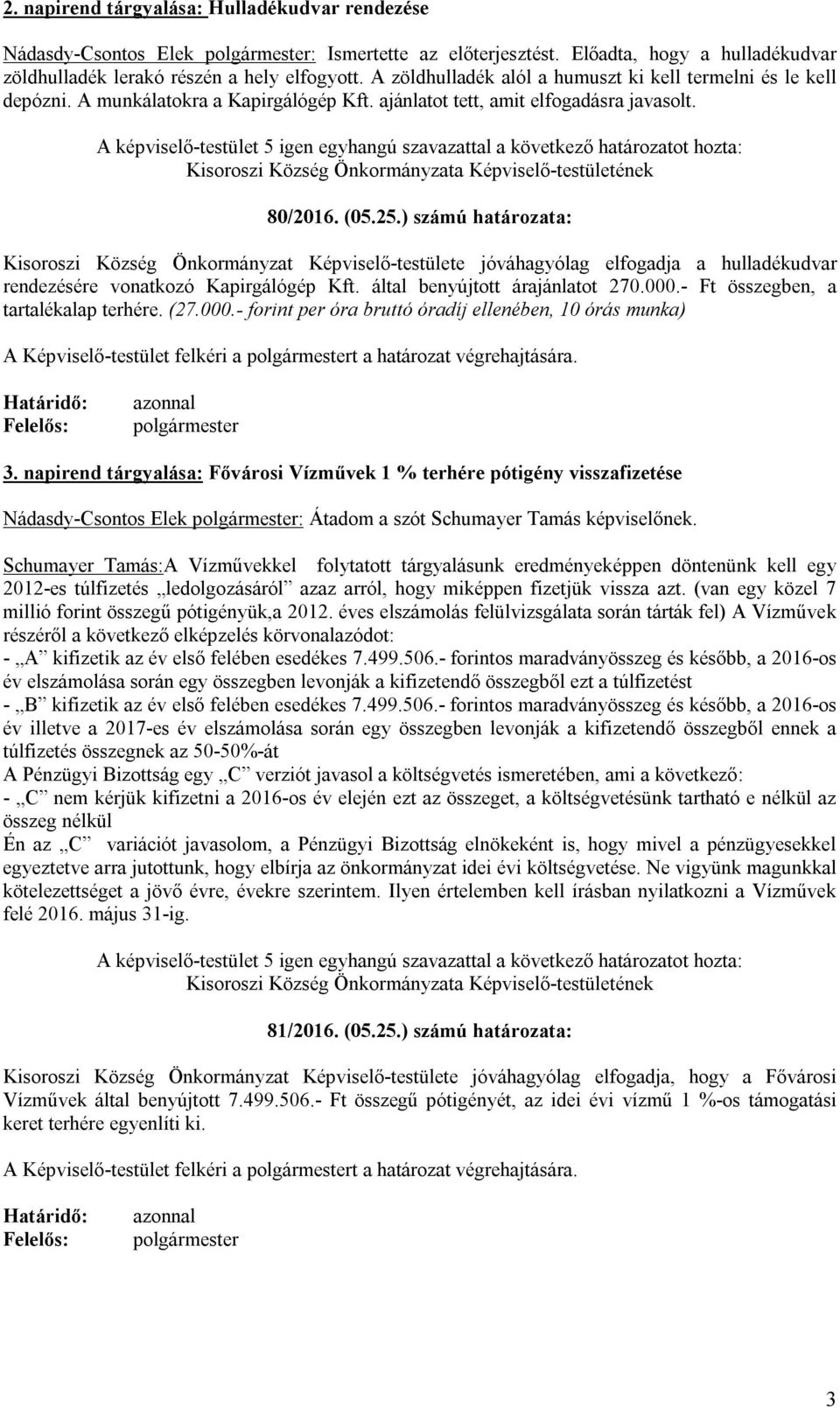 ) számú határozata: Kisoroszi Község Önkormányzat Képviselő-testülete jóváhagyólag elfogadja a hulladékudvar rendezésére vonatkozó Kapirgálógép Kft. által benyújtott árajánlatot 270.000.