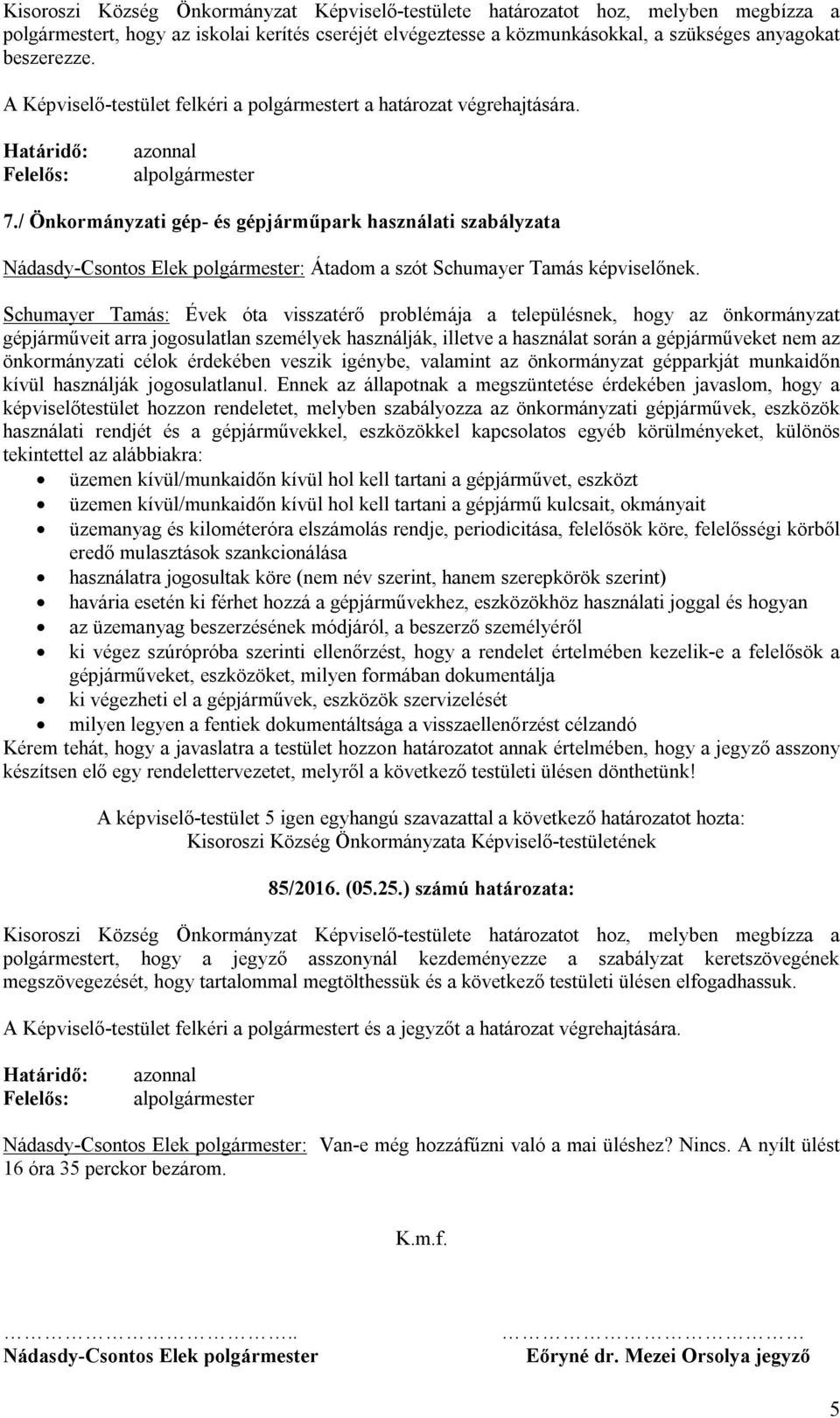 / Önkormányzati gép- és gépjárműpark használati szabályzata Schumayer Tamás: Évek óta visszatérő problémája a településnek, hogy az önkormányzat gépjárműveit arra jogosulatlan személyek használják,