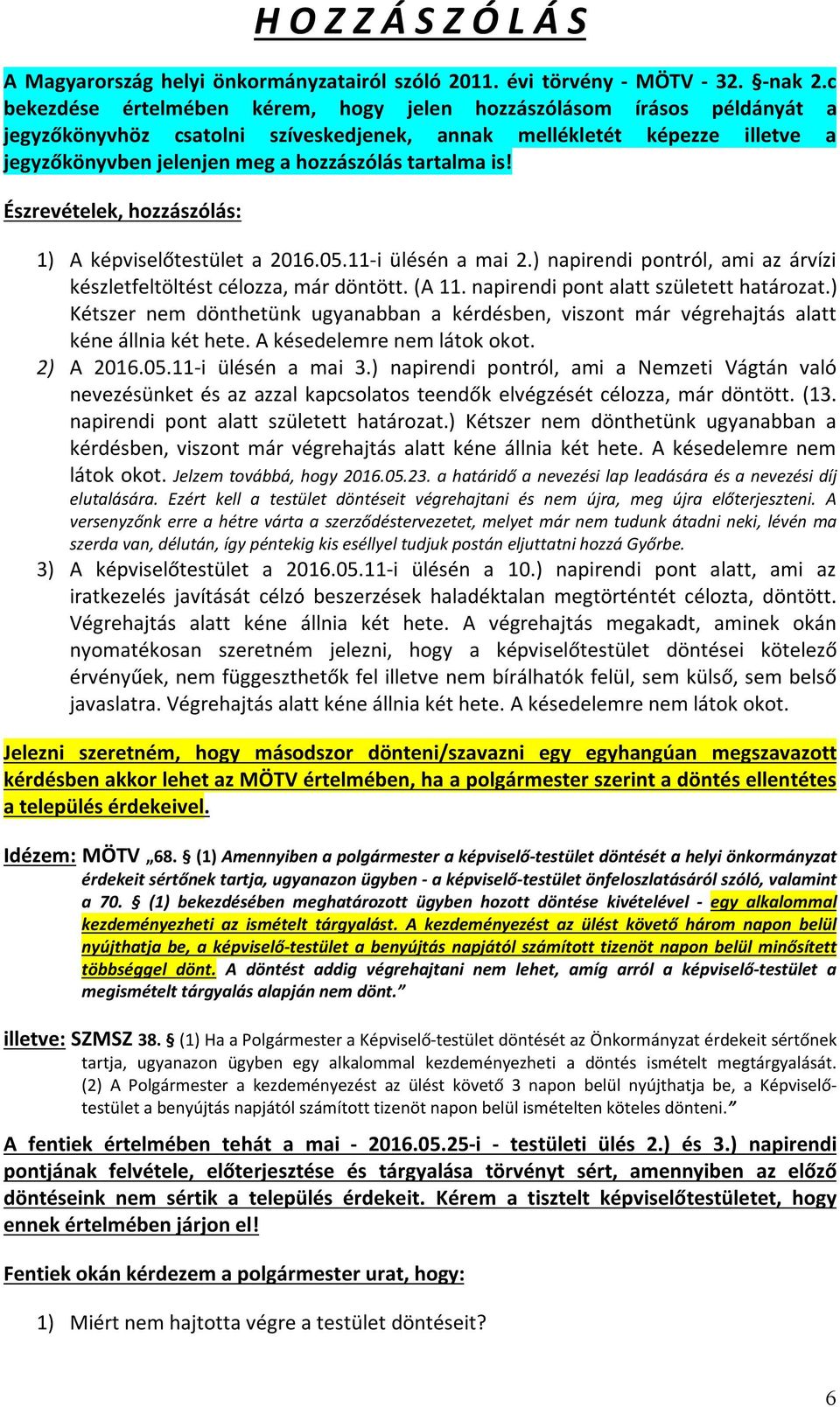 tartalma is! Észrevételek, hozzászólás: 1) A képviselőtestület a 2016.05.11-i ülésén a mai 2.) napirendi pontról, ami az árvízi készletfeltöltést célozza, már döntött. (A 11.