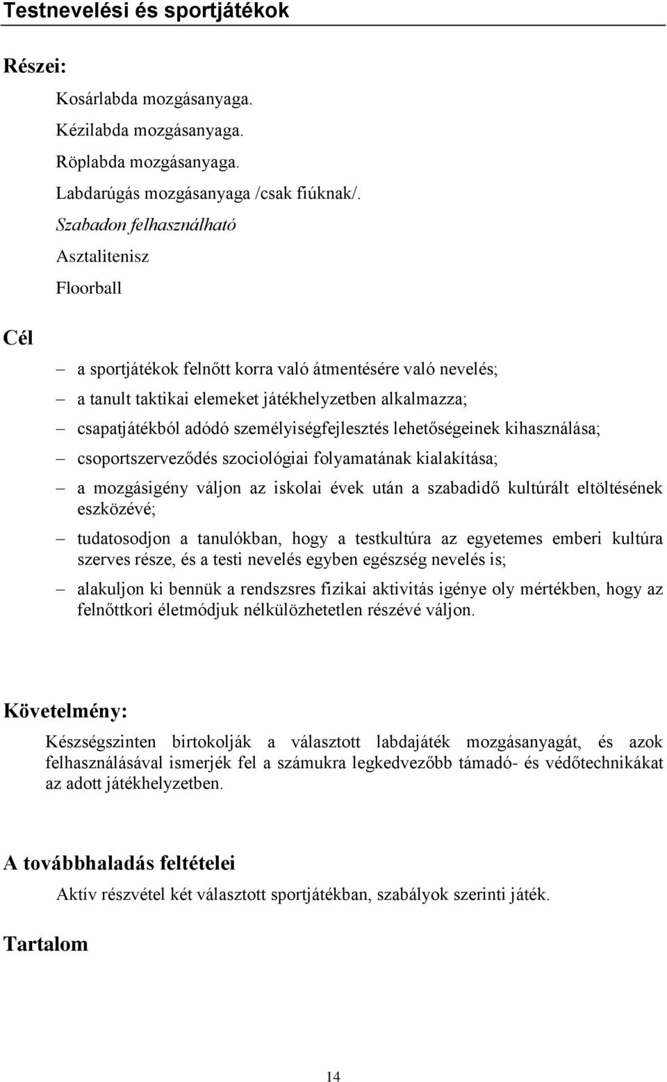 személyiségfejlesztés lehetőségeinek kihasználása; csoportszerveződés szociológiai folyamatának kialakítása; a mozgásigény váljon az iskolai évek után a szabadidő kultúrált eltöltésének eszközévé;