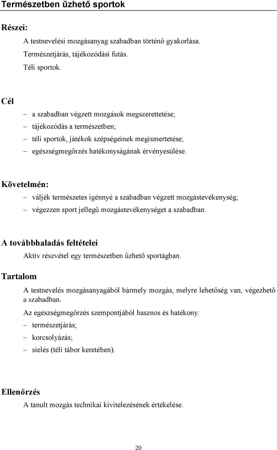 Követelmén: váljék természetes igénnyé a szabadban végzett mozgástevékenység; végezzen sport jellegű mozgástevékenységet a szabadban.