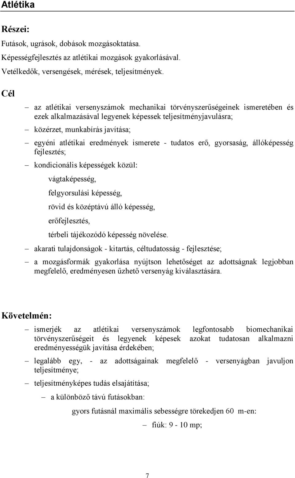 ismerete - tudatos erő, gyorsaság, állóképesség fejlesztés; kondicionális képességek közül: vágtaképesség, felgyorsulási képesség, rövid és középtávú álló képesség, erőfejlesztés, térbeli tájékozódó