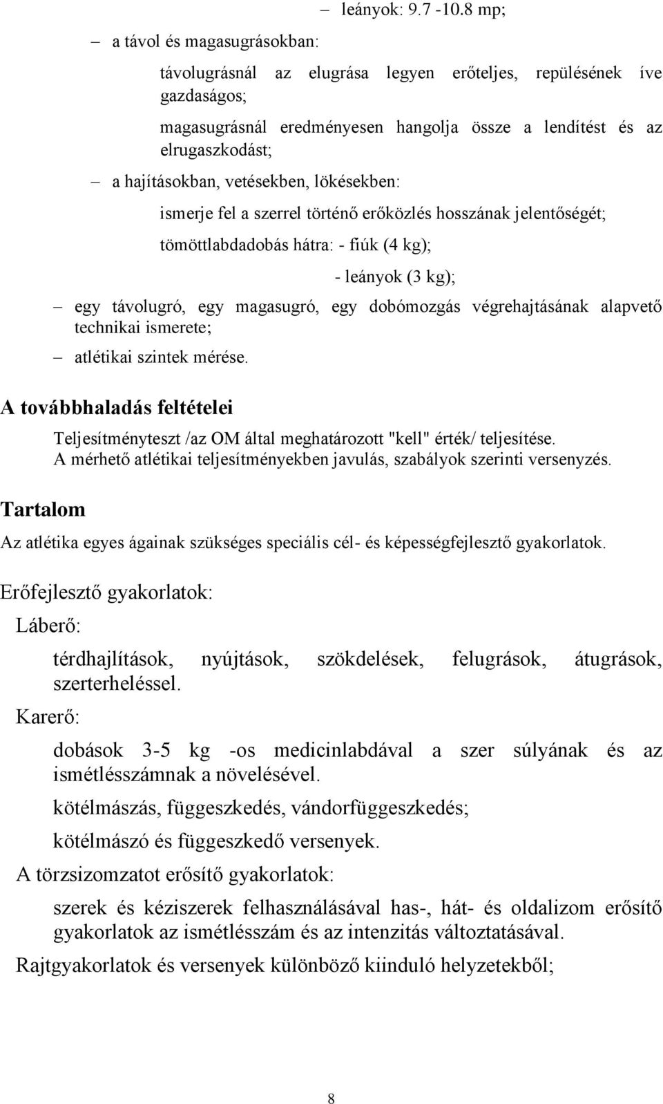 ismerje fel a szerrel történő erőközlés hosszának jelentőségét; tömöttlabdadobás hátra: - fiúk (4 kg); - leányok (3 kg); egy távolugró, egy magasugró, egy dobómozgás végrehajtásának alapvető