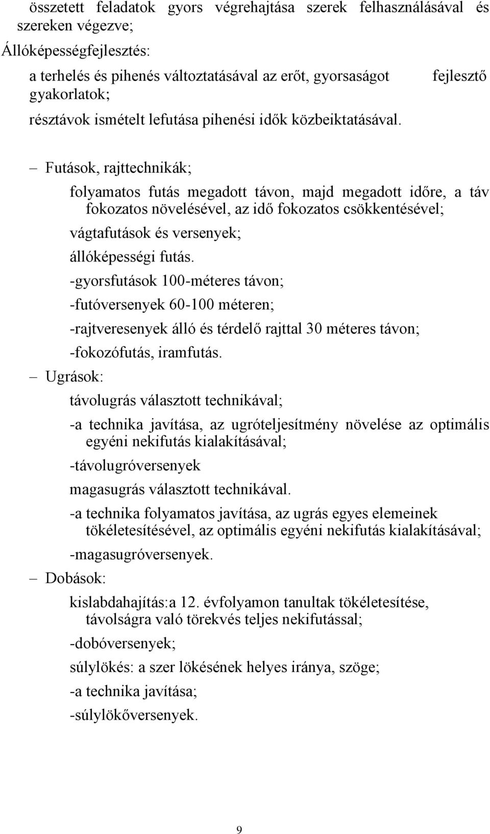 fejlesztő Futások, rajttechnikák; Ugrások: Dobások: folyamatos futás megadott távon, majd megadott időre, a táv fokozatos növelésével, az idő fokozatos csökkentésével; vágtafutások és versenyek;