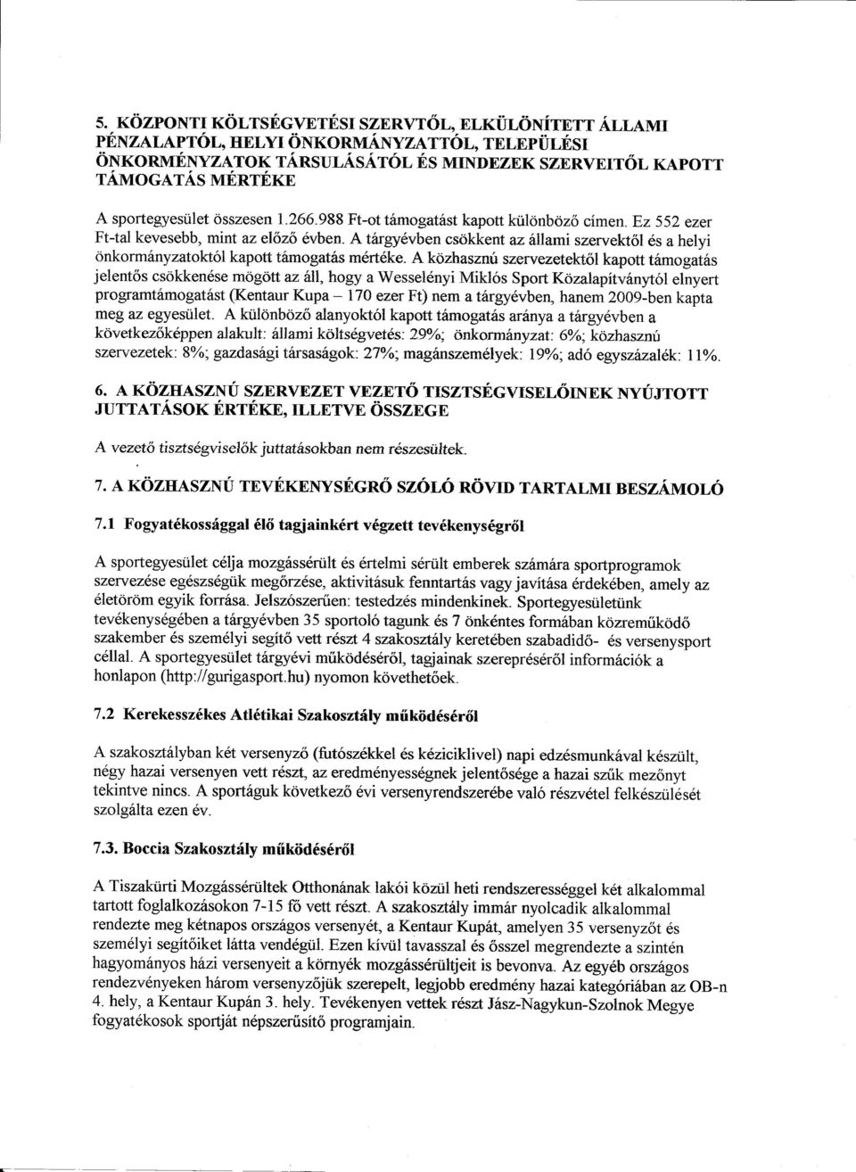 A kozhasznu szervezetektol kapott tamogatas jelentos esokkenese mogott az all, hogy a Wesselenyi Mikl6s Sport Kozalapitvanyt61 elnyert programtamogatast (Kentaur Kupa - 170 ezer Ft) nem a targyevben,