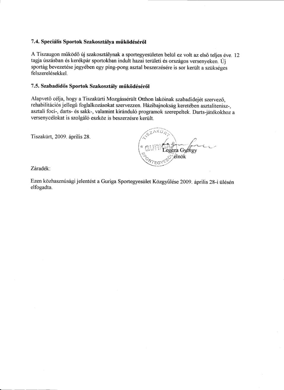 Alapvet6 celja, hogy a Tiszakiirti Mozgasseriilt Otthon lak6inak szabadidejet szervez6, rehabilitaci6s jellegii foglalkozasokat szervezzen.