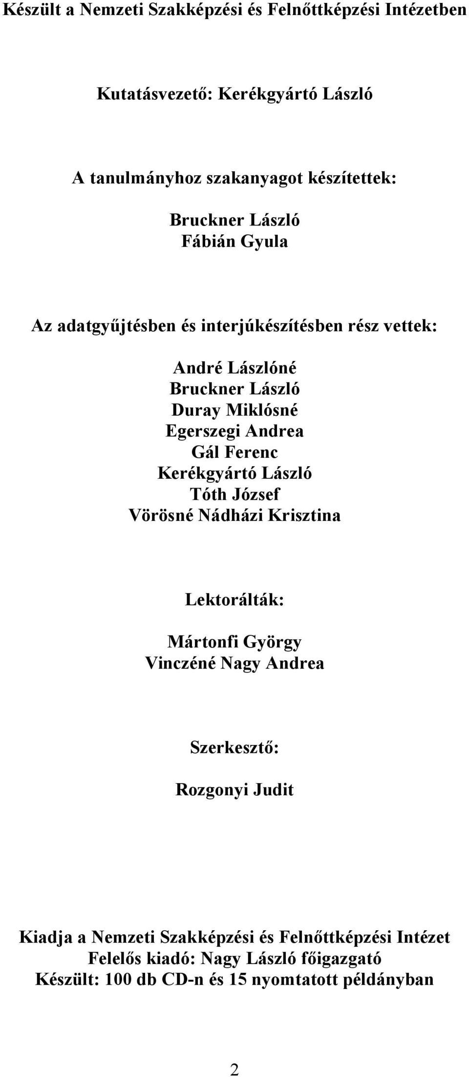 Ferenc Kerékgyártó László Tóth József Vörösné Nádházi Krisztina Lektorálták: Mártonfi György Vinczéné Nagy Andrea Szerkesztő: Rozgonyi Judit