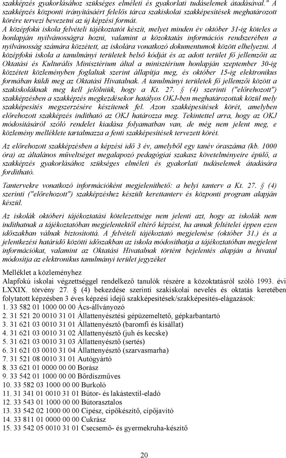 A középfokú iskola felvételi tájékoztatót készít, melyet minden év október 31-ig köteles a honlapján nyilvánosságra hozni, valamint a közoktatás információs rendszerében a nyilvánosság számára