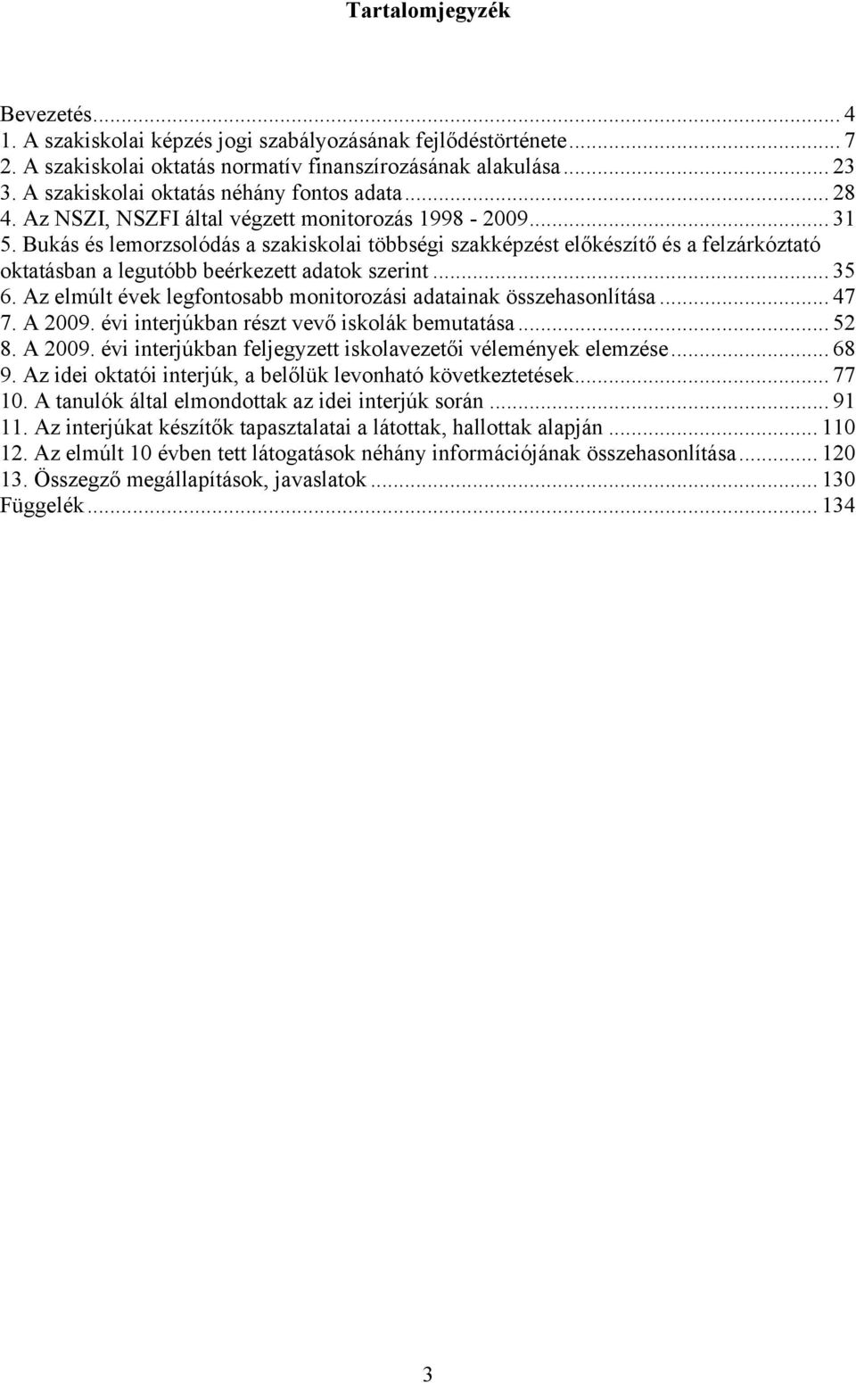 Bukás és lemorzsolódás a szakiskolai többségi szakképzést előkészítő és a felzárkóztató oktatásban a legutóbb beérkezett adatok szerint... 35 6.