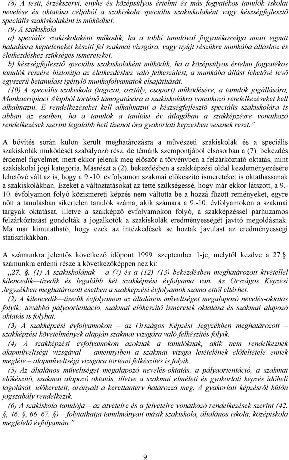 (9) A szakiskola a) speciális szakiskolaként működik, ha a többi tanulóval fogyatékossága miatt együtt haladásra képteleneket készíti fel szakmai vizsgára, vagy nyújt részükre munkába álláshoz és