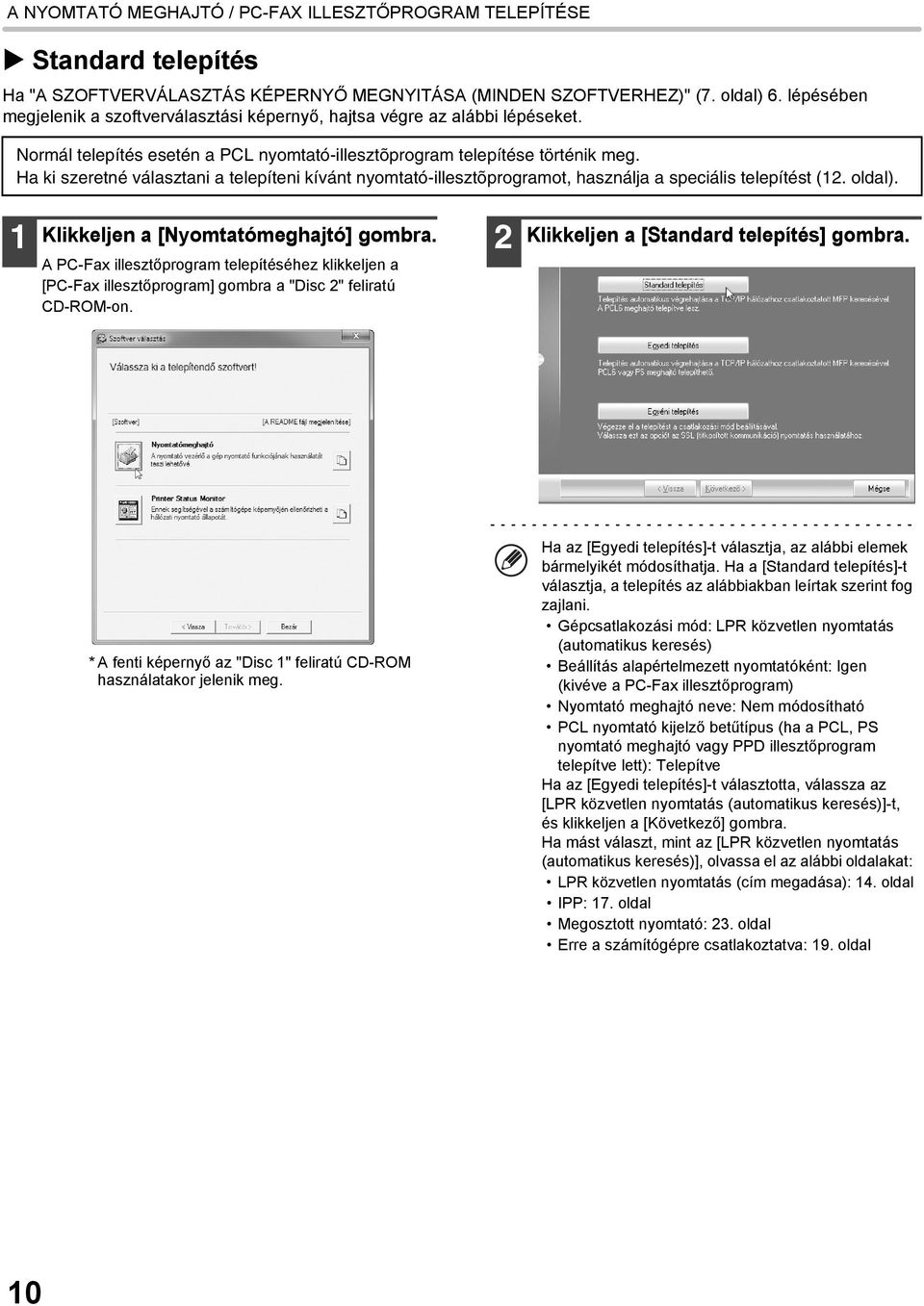 Ha ki szeretné választani a telepíteni kívánt nyomtató-illesztõprogramot, használja a speciális telepítést (12. oldal). 1 Klikkeljen a [Nyomtatómeghajtó] gombra.