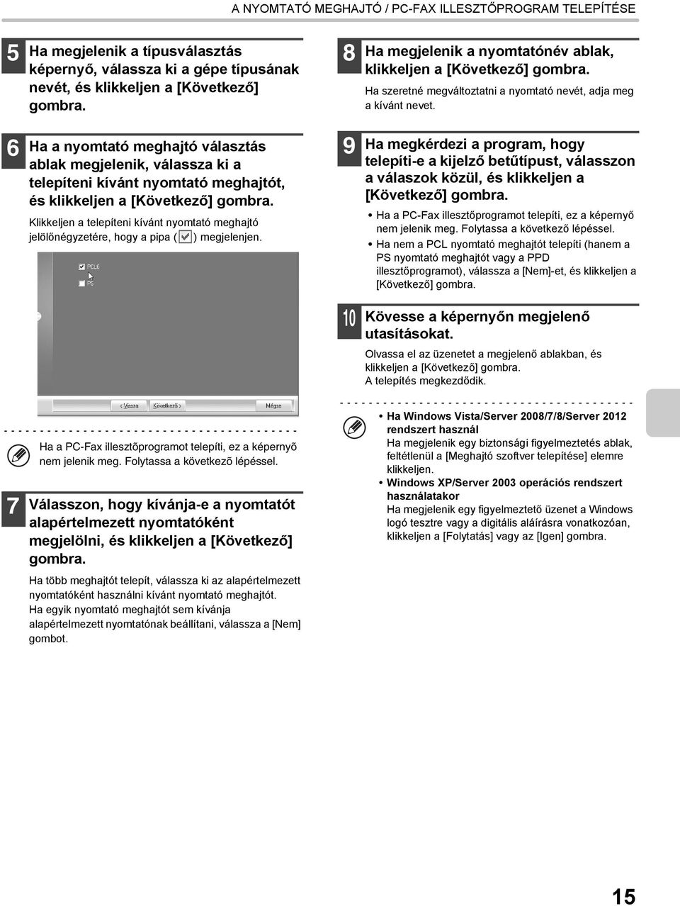 6 Ha a nyomtató meghajtó választás ablak megjelenik, válassza ki a telepíteni kívánt nyomtató meghajtót, és klikkeljen a [Következő] gombra.