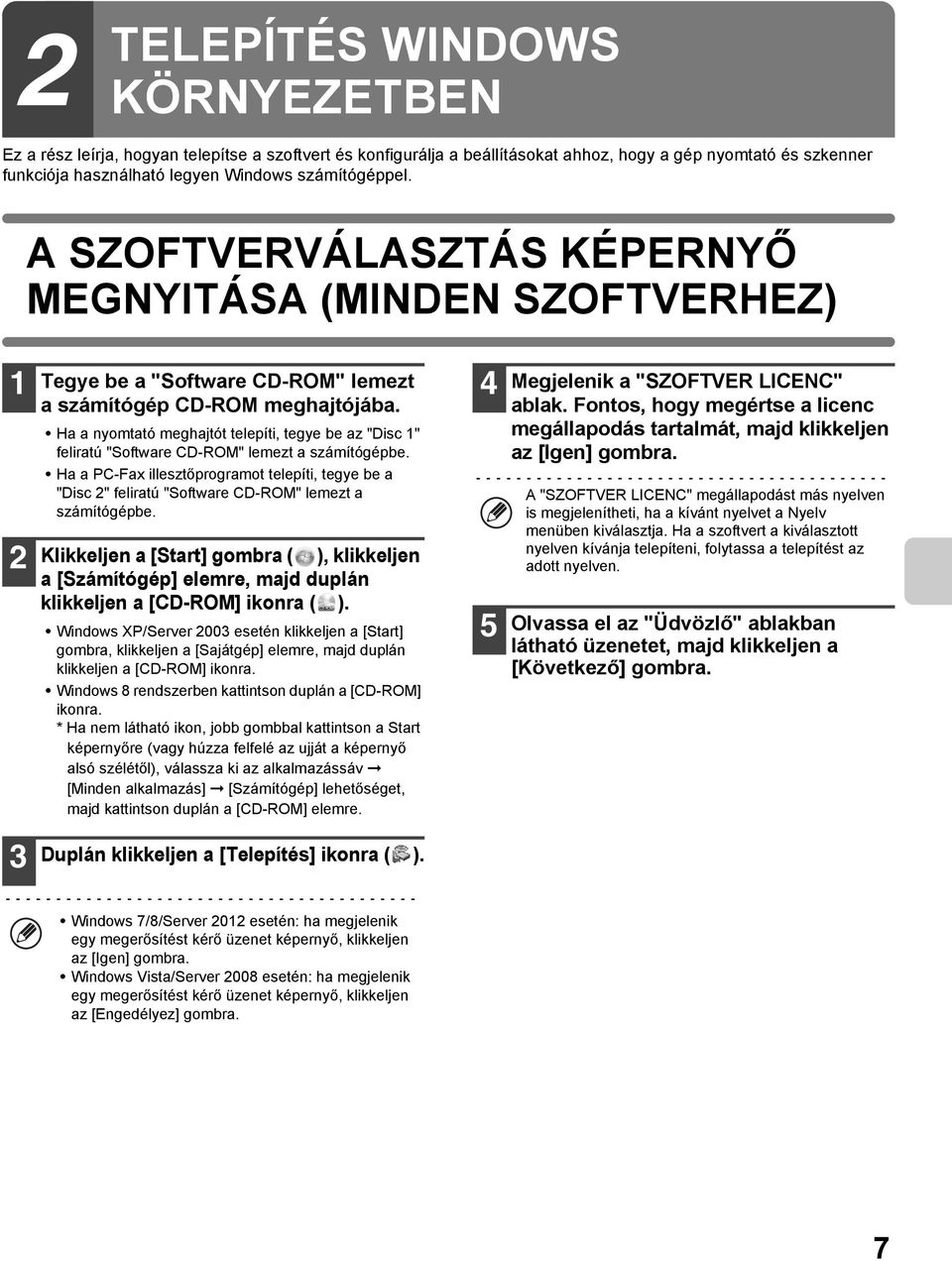 Ha a nyomtató meghajtót telepíti, tegye be az "Disc 1" feliratú "Software CD-ROM" lemezt a számítógépbe.